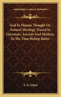 God in Human Thought Or, Natural Theology Traced in Literature, Ancient and Modern, to the Time Bishop Butler