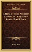 A Hand Book for American Citizens or Things Every Patriot Should Know