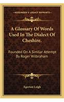 A Glossary Of Words Used In The Dialect Of Cheshire.: Founded On A Similar Attempt By Roger Wilbraham(English)