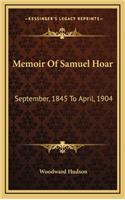 Memoir of Samuel Hoar: September, 1845 to April, 1904
