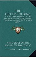 Gift of the King: A Simple Explanation of the Doctrines and Ceremonies of the Holy Sacrifice of the Mass (1907)