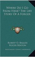 Where Do I Go From Here? The Life Story Of A Forger