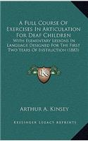 Full Course of Exercises in Articulation for Deaf Children: With Elementary Lessons in Language Designed for the First Two Years of Instruction (1883)