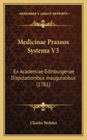Medicinae Praxeos Systema V3: Ex Academiae Edinburgenae Disputationibus Inauguralibus (1781)(Latin)