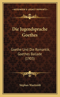 Jugendsprache Goethes: Goethe Und Die Romantik, Goethes Ballade (1903)
