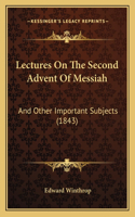 Lectures On The Second Advent Of Messiah: And Other Important Subjects (1843)