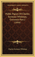 Public Papers Of Charles Seymour Whitman, Governor Part 2 (1916)