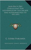 Jahr-Buch Der Gesellschaft Fur Lothringische Geschichte Und Alterumskunde V5