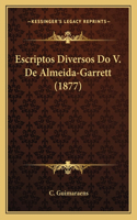 Escriptos Diversos Do V. De Almeida-Garrett (1877): (Portuguese)