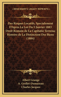 Des Risques Locatifs, Specialement D'Apres La Loi Du 5 Janvier 1883 Droit Romain de La Capitatio Terrena; Histoire de La Distinction Des Biens (1884)