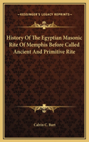 History Of The Egyptian Masonic Rite Of Memphis Before Called Ancient And Primitive Rite