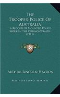 The Trooper Police Of Australia: A Record Of Mounted Police Work In The Commonwealth (1911)(English)