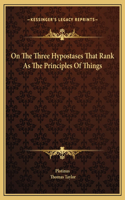 On The Three Hypostases That Rank As The Principles Of Things