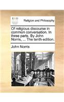 Of Religious Discourse in Common Conversation. in Three Parts. by John Norris, ... the Tenth Edition.