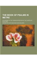 The Book of Psalms in Metre; According to the Version Approved by the Church of Scotland