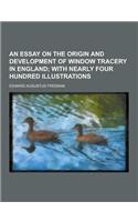 An Essay on the Origin and Development of Window Tracery in England