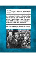 treatise on the law relating to the devolution of real estate on death, under Part I. of the Land Transfer Act, 1897, and the administration of assets, real and personal.