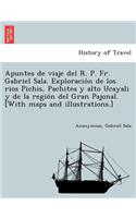 Apuntes de viaje del R. P. Fr. Gabriel Sala. Exploración de los rios Pichis, Pachitea y alto Ucayali y de la región del Gran Pajonal. [With maps and illustrations.]