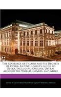 The Marriage of Figaro and Six Degrees of Opera: An Enthusiast's Guide to Opera, Including Origins, Operas Around the World, Genres, and More