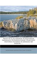 Nova ACTA Academiae Scientiarum Imperialis Petropolitanae: Praecedit Historia Eiusdem Academiae Ad Annum .....