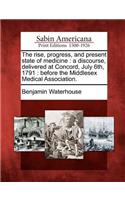 Rise, Progress, and Present State of Medicine: A Discourse, Delivered at Concord, July 6th, 1791: Before the Middlesex Medical Association.