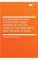 The Romance of Fra Filippo Lippi: A New Version of the Love Story of the Friar-Artist and the Nun Lucrezia