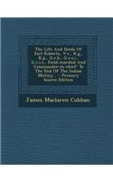 The Life and Deeds of Earl Roberts, V.C., K.G., K.P., G.C.B., G.C.S.I., G.C.I.E., Field-Marshal and Commander-In-Chief: To the End of the Indian Mutin