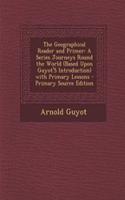 The Geographical Reader and Primer: A Series Journeys Round the World (Based Upon Guyot's Introduction) with Primary Lessons - Primary Source Edition
