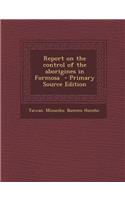 Report on the Control of the Aborigines in Formosa - Primary Source Edition
