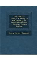 The Kallikak Family: A Study in the Heredity of Feeble-Mindedness - Primary Source Edition: A Study in the Heredity of Feeble-Mindedness - Primary Source Edition