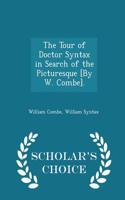 The Tour of Doctor Syntax in Search of the Picturesque [By W. Combe]. - Scholar's Choice Edition