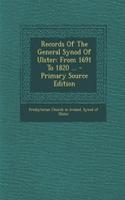 Records of the General Synod of Ulster: From 1691 to 1820 ... - Primary Source Edition: From 1691 to 1820 ... - Primary Source Edition