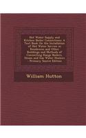 Hot Water Supply and Kitchen Boiler Connections: A Text Book on the Installation of Hot Water Service in Residences and Other Buildings and Methods of Connecting Range Boilers, Steam and Gas Water (English)