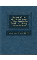 Syntax of the Moods and Tenses in New Testament Greek - Primary Source Edition