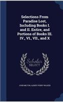 Selections From Paradise Lost, Including Books I. and II. Entire, and Portions of Books III. IV., VI., VII., and X