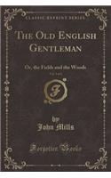 The Old English Gentleman, Vol. 3 of 3: Or, the Fields and the Woods (Classic Reprint)