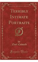 Terribly Intimate Portraits (Classic Reprint)