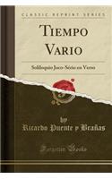 Tiempo Vario: Soliloquio Joco-SÃ©rio En Verso (Classic Reprint)