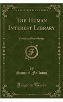 The Human Interest Library, Vol. 1: Visualized Knowledge (Classic Reprint)
