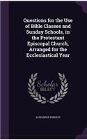 Questions for the Use of Bible Classes and Sunday Schools, in the Protestant Episcopal Church, Arranged for the Ecclesiastical Year