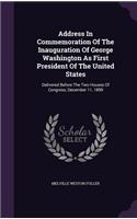 Address in Commemoration of the Inauguration of George Washington as First President of the United States: Delivered Before the Two Houses of Congress, December 11, 1899