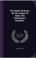 The Eldest of Seven, by the Author of 'Katie, the Fisherman's Daughter'