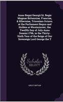 Anno Regni Georgii Iii. Regis Magnae Britanniae, Franciae, & Hiberniae, Tricesimo Octavo. at the Parliament Begun and Holden at Westminster, the Twelfth Day of July Anno Domini 1796, in the Thirty-Sixth Year of the Reign of Our Sovereign Lord Georg