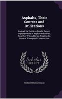 Asphalts, Their Sources and Utilizations: Asphalt for Dustless Roads; Recent Improvements in Asphalt Industries, Together With Addenda Treating On General Waterproof Construction