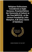 Religious Enthusiasm Considered; in Eight Sermons, Preached Before the University of Oxford, in the Year MDCCCII., at the Lecture Founded by John Bampton, A.M. [sic], Canon of Salisbury