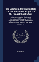 The Debates in the Several State Conventions on the Adoption of the Federal Constitution: As Recommended by the General Convention at Philadelphia, in 1787: Together With the Journal of the Federal Convention, Luther Martin's Letter, Yate