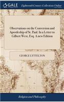 Observations on the Conversion and Apostleship of St. Paul. in a Letter to Gilbert West, Esq. a New Edition