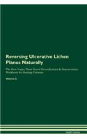 Reversing Ulcerative Lichen Planus: Naturally The Raw Vegan Plant-Based Detoxification & Regeneration Workbook for Healing Patients. Volume 2