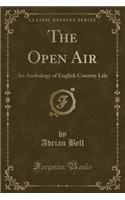 The Open Air: An Anthology of English Country Life (Classic Reprint)