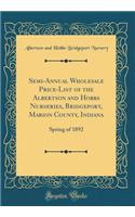 Semi-Annual Wholesale Price-List of the Albertson and Hobbs Nurseries, Bridgeport, Marion County, Indiana: Spring of 1892 (Classic Reprint)